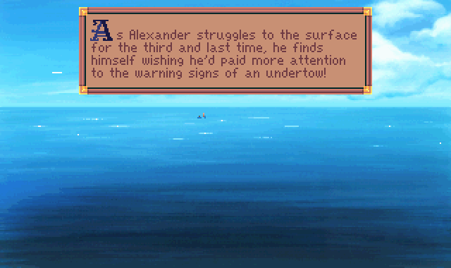 (message: As Alexander struggles to the surface for the third and last time, he finds himself wishing he'd paid more attention to the warning signs of an undertow!)