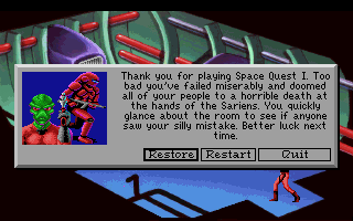 (still shot: A couple of Sariens. message: Thank you for playing Space Quest I. Too bad you've failed miserably and doomed all of your people to a horrible death at the hands of the Sariens. You quickly glance about the room to see if anyone saw your silly mistake. Better luck next time.)