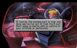 (message: Of course, the zooming part is over now since you've run out of fuel. You'll just float along on inertia with no control of your attitude or destination.)