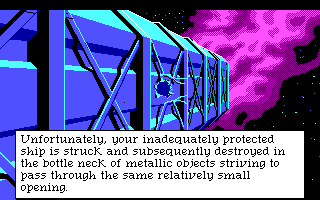 (message: Unfortunately, your inadequately protected ship is struck and subsequently destroyed in the bottle neck of metallic objects striving to pass through the same relatively small opening.)