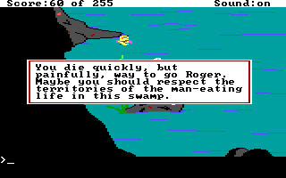 (message: You die quickly, but painfully, way to go Roger. Maybe you should respect the territories of the man-eating life in this swamp.)