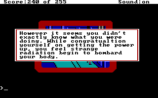 (message: However, it seems you didn't exactly know what you were doing. While congratulating yourself on getting the power up, you feel strange radiation begin to bombard your body.)