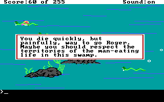 (message: You die quickly, but painfully, way to go Roger. Maybe you should respect the territories of the man-eating life in this swamp.)