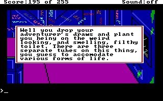(message: Well, you drop your adventurer's drawers and plant your hiney on the weird-looking and smelling, filthy toilet. There are three separate tubes on this thing, you guess to accommodate various forms of life.)
